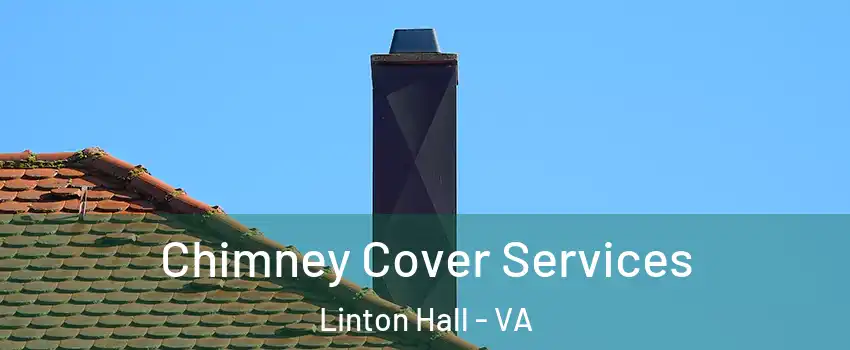  Chimney Cover Services Linton Hall - VA
