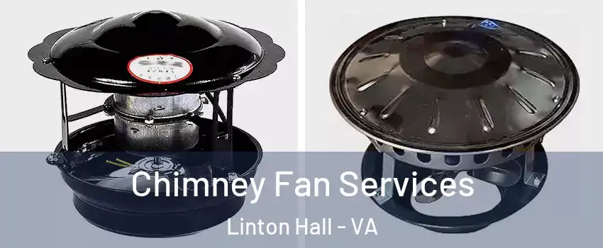  Chimney Fan Services Linton Hall - VA