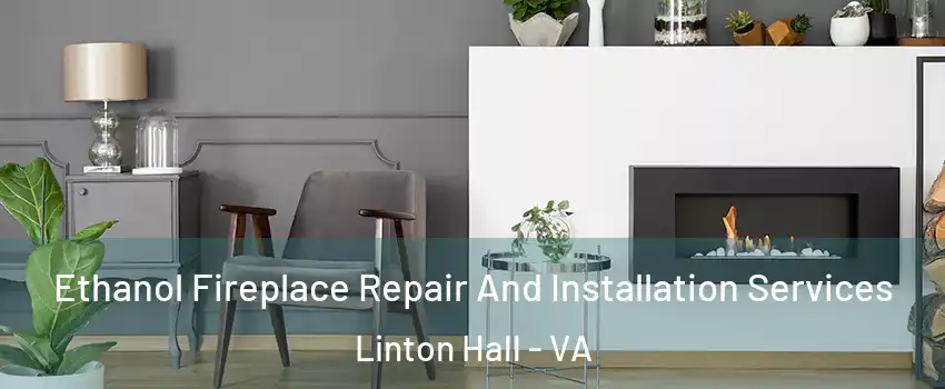  Ethanol Fireplace Repair And Installation Services Linton Hall - VA