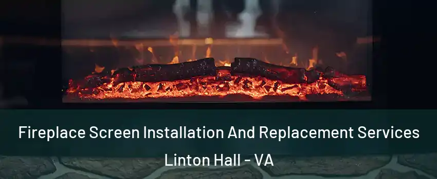  Fireplace Screen Installation And Replacement Services Linton Hall - VA