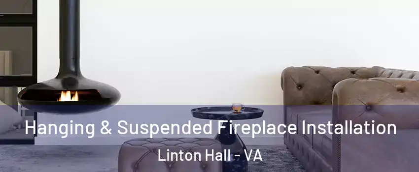  Hanging & Suspended Fireplace Installation Linton Hall - VA