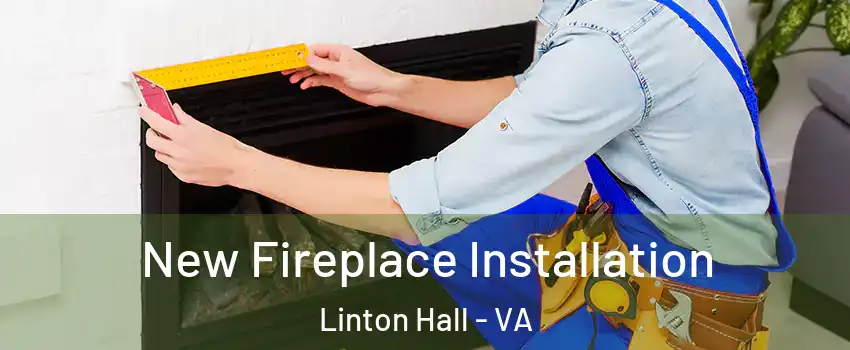  New Fireplace Installation Linton Hall - VA