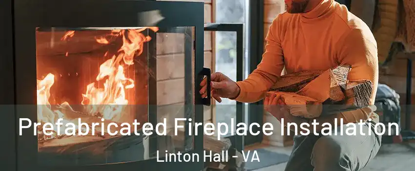  Prefabricated Fireplace Installation Linton Hall - VA