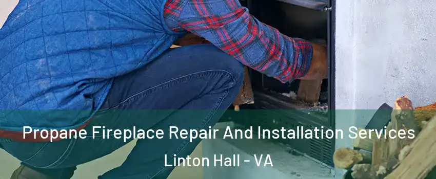  Propane Fireplace Repair And Installation Services Linton Hall - VA