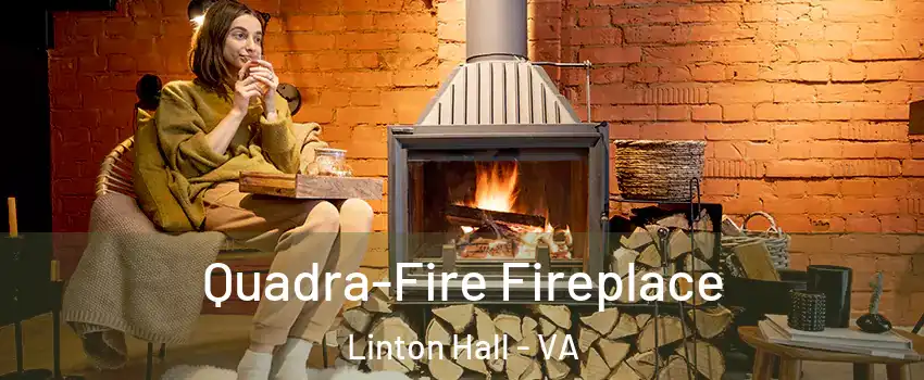  Quadra-Fire Fireplace Linton Hall - VA