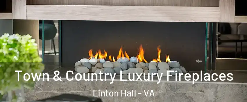 Town & Country Luxury Fireplaces Linton Hall - VA