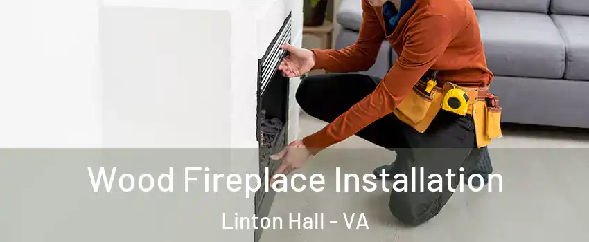  Wood Fireplace Installation Linton Hall - VA